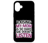 Funny Raising My Mom is So Hard She Doesn't Listen Humor Case for iPhone 16 Plus