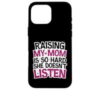 Funny Raising My Mom is So Hard She Doesn't Listen Humor Case for iPhone 16 Pro Max