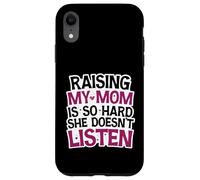 Funny Raising My Mom is So Hard She Doesn't Listen Humor Case for iPhone XR