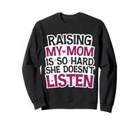 Funny Raising My Mom is So Hard She Doesn't Listen Humor Sweatshirt