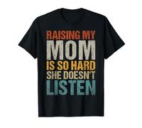 Funny Raising My Mom is So Hard She Doesn't Listen T-Shirt
