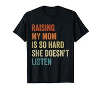 Funny Raising My Mom is So Hard She Doesn't Listen T-Shirt