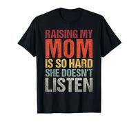 Funny Raising My Mom is So Hard She Doesn't Listen T-Shirt