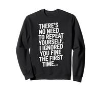 Funny Repeat Yourself Ignored First Time Statement Saying Sweatshirt