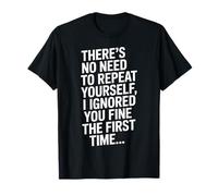 Funny Repeat Yourself Ignored First Time Statement Saying T-Shirt