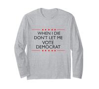 Funny Republican Saying I Die Don't Let Me Vote Democrat Long Sleeve T-Shirt