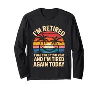 Funny Retired I was Tired Yesterday and Im Tired Again Today Long Sleeve T-Shirt
