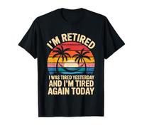 Funny Retired I was Tired Yesterday and Im Tired Again Today T-Shirt