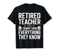 Funny Retired Teacher I Taught Them Everything They Know T-Shirt