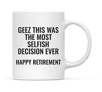 Funny Retirement Coffee Mug Gift, Geez This was The Most Selfish Decision Ever Happy Retirement, Novelty Cup Gifts Ideas for Him Her Coworker Employee Boss 11 Oz