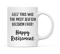 Funny Retirement Coffee Mug Gift, Geez This was The Most Selfish Decision Ever! Happy Retirement, Novelty Cup Gifts Ideas for Him Her Coworker Employee Boss 11 Oz