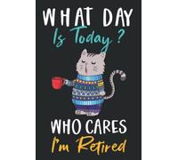 Funny Retirement Gifts : What Day Is Today ? Who Cares I'm Retired Funny Notebook With Cat And Coffee Design for Retired Mom, Dad , Grandma , Grandpa, Coworkers, aunt, Friends