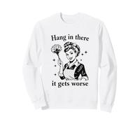Funny Retro Housewife Hang In There It Gets Worse Sarcastic Sweatshirt