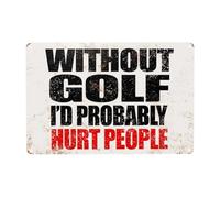 Funny Retro Metal Tin Sign, Without Golf I'd Probably Hurt People Vintage Poster Signs for Man Women Home Decor Accessories, Bathroom Backyard Wall Art Decoration 12 x 8 Inches