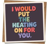 Funny Romantic Greeting Card - “I Would Put The Heating On For You” - 145mm x 145mm Square Card with Kraft Envelope, Cute Anniversary Birthday Valentine Card for Him or Her