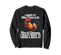 Funny Rooster Humor I Hate It When To Have To Be Nice Meme Sweatshirt