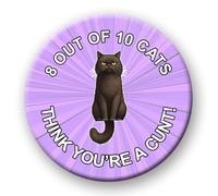 Funny Rude Badge - 8 Out Of 10 Cats Think You're A C*nt Novelty pin badge button fun birthday gift 8 10 cats