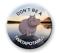 Funny Rude Badge - Don't Be A Twatapotamus 76mm pin badge button fun birthday gift twatapotamus