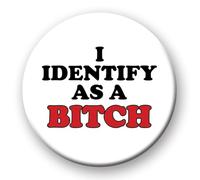 Funny Rude Badge - I Identify As A B*tch Novelty 76mm pin badge button fun birthday gift identify b*tch