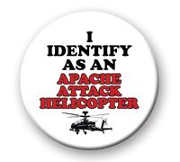 Funny Rude Badge - I Identify As An Apache Attack Helicopter Novelty 76mm pin badge button fun birthday gift identify helicopter