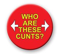 Funny Rude Badge - Who Are These C*nts pin badge button fun birthday gift these c*nts