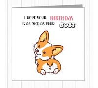 Funny Rude Birthday Card - Corgi Bum - I Hope Your Birthday Is As Nice As Your Butt