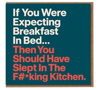 Funny Rude Birthday Card - If You Were Expecting Breakfast In Bed Then You Should Have Slept In The F#*king Kitchen - Bold Typography Joke For Friends, Him or Her