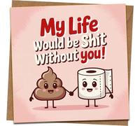 Funny Rude Greeting Card - “My Life Would Be Shit Without You” - 145mm x 145mm Square - Cute Poop & Toilet Paper Design - Anniversary, Valentine’s, Birthday Card for Him or Her