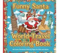 Funny Santa World Travel Coloring Book: 40 Funny Christmas Coloring Pages for Kids and Adults (Santa’s Gift Edition)