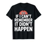 Funny Sarcasm: If I Can't Remember It Didn't Happen T-Shirt
