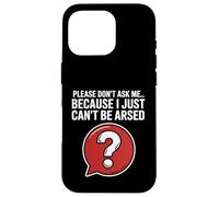 Funny Sarcasm Jokes For Men Don't Ask I Just Can't Be Arsed Case for iPhone 16 Pro
