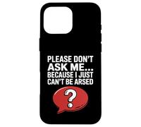 Funny Sarcasm Jokes For Men Don't Ask I Just Can't Be Arsed Case for iPhone 16 Pro Max