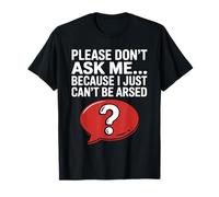 Funny Sarcasm Jokes for Men Don't Ask I Just Can't Be Arsed T-Shirt