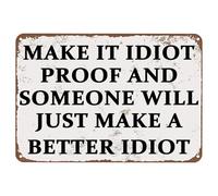 Funny Sarcasm Metal Sign Make It Idiot Proof and Someone Will Just Make A Better Idiot Creative Tin Signs Retro Wall Decor for Home Farmhouse Bar Cafe Pub Garage 12x8 Inch