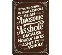 Funny Sarcasm Metal T Signs If You'Re Going To Be An Asshole Be An Awesome Asshole Wall Art Poster For Home Bar Man Cave Club Cafe Pub Garage Decorative Plaque Gift For Women Men 8x12 Inch