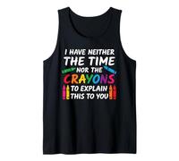 Funny Sarcasm Quote I Have Neither The Time Nor The Crayons Tank Top