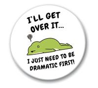 Funny Sarcastic Badge - 76mm I'll Get Over It I Just Need To Be Dramatic First Joke Novelty Pin Badge 0511