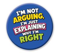 Funny Sarcastic Badge - 76mm I'm Not Arguing I'm Just Explaining Why I'm Right Novelty Pin Badge Button Gift 0521