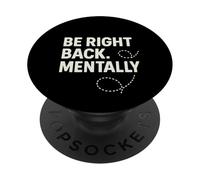 Funny Sarcastic Be Right Back Mentally Chronic Sarcasm PopSockets Adhesive PopGrip