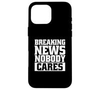 Funny Sarcastic Breaking News No One Cares Case for iPhone 16 Pro Max