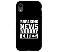 Funny Sarcastic Breaking News No One Cares Case for iPhone XR