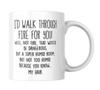 Funny Sarcastic Coffee Mug 11 Oz - "I'd Walk Through Fire For You Well Not Fire That Would Be Dangerous But A Super Humid Room But Not Too Humid Because You Know My Hair" Novelty Ceramic Cup