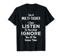 Funny Sarcastic Dark Dry Slacker Multi-Task Ignore You T-Shirt