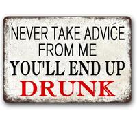 Funny Sarcastic Decor Sign,Home Office Decor,Man Cave Signs,Garage Decor Sign "Never Take Advice From Me You'll End Up Drunk" Metal Aluminum Sign 6x8 Inch