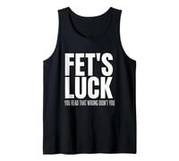 Funny Sarcastic FET’s Luck You Read That Wrong Didn’t You Tank Top