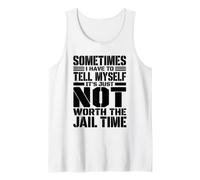 Funny Sarcastic for Men It's Not Worth The Jail Time Tank Top