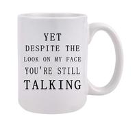 Funny Sarcastic Humorous Mug Yet Despite The Look On My Face You are Still Talking Mug Sarcasm Work Christmas White Elephant Gift for Men Boss Manager Supervisor Ceramic Cup 11 Oz Funny Coffee Mugs