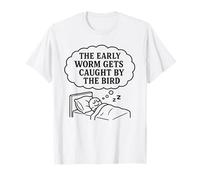 Funny Sarcastic Humour Early Bird Catches Worm for Lazy Man T-Shirt