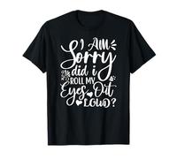 Funny Sarcastic I Am Sorry Did I Roll My Eyes Out Loud T-Shirt