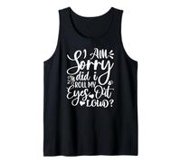 Funny Sarcastic I Am Sorry Did I Roll My Eyes Out Loud Tank Top